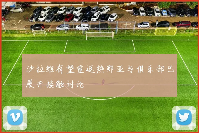 沙拉维有望重返热那亚与俱乐部已展开接触讨论