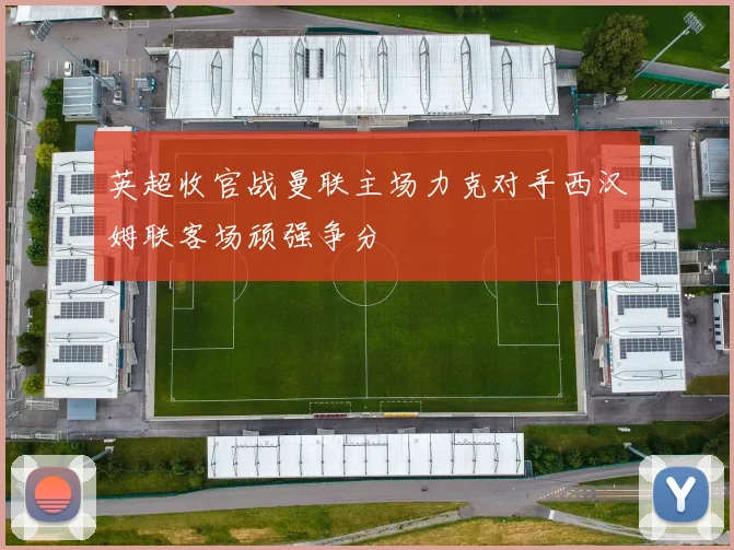 英超收官战曼联主场力克对手西汉姆联客场顽强争分